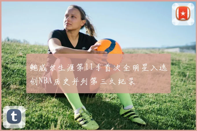 鲍威尔生涯第11季首次全明星入选创NBA历史并列第三久纪录